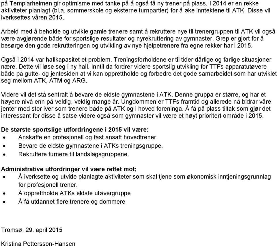 Arbeid med å beholde og utvikle gamle trenere samt å rekruttere nye til trenergruppen til ATK vil også være avgjørende både for sportslige resultater og nyrekruttering av gymnaster.