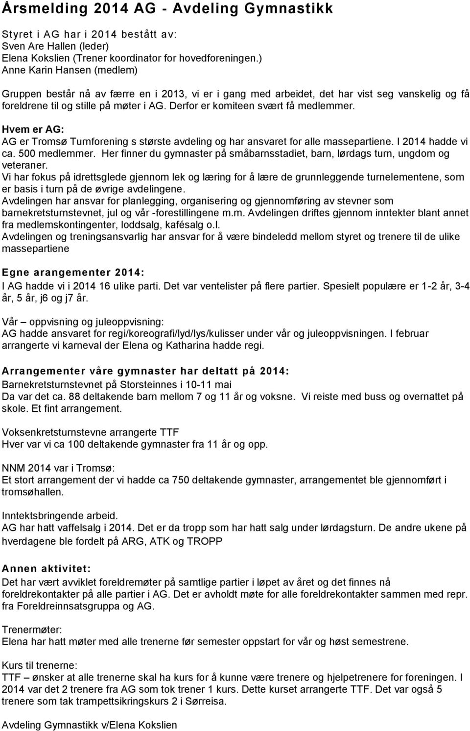 Derfor er komiteen svært få medlemmer. Hvem er AG: AG er Tromsø Turnforening s største avdeling og har ansvaret for alle massepartiene. I 2014 hadde vi ca. 500 medlemmer.