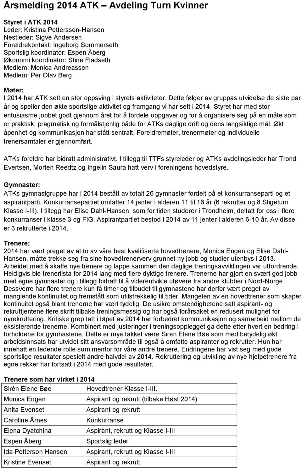 Dette følger av gruppas utvidelse de siste par år og speiler den økte sportslige aktivitet og framgang vi har sett i 2014.