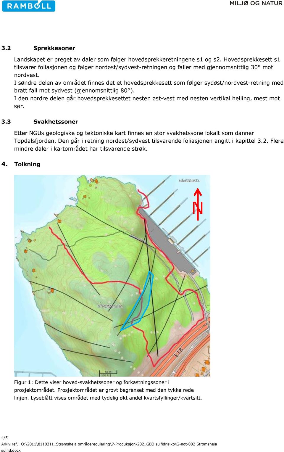 I søndre delen av området finnes det et hovedsprekkesett som følger sydøst/nordvest-retning med bratt fall mot sydvest (gjennomsnittlig 80 ).