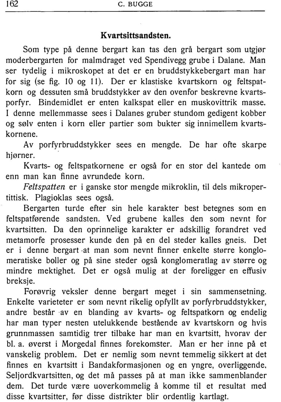 Der er klas iske kvartskorn og feltspatkorn og dessuten små bruddstykker av den ovenfor beskrevne kvartsporfyr. Bindemidlet er enten kalkspat eller en muskovittrik masse.