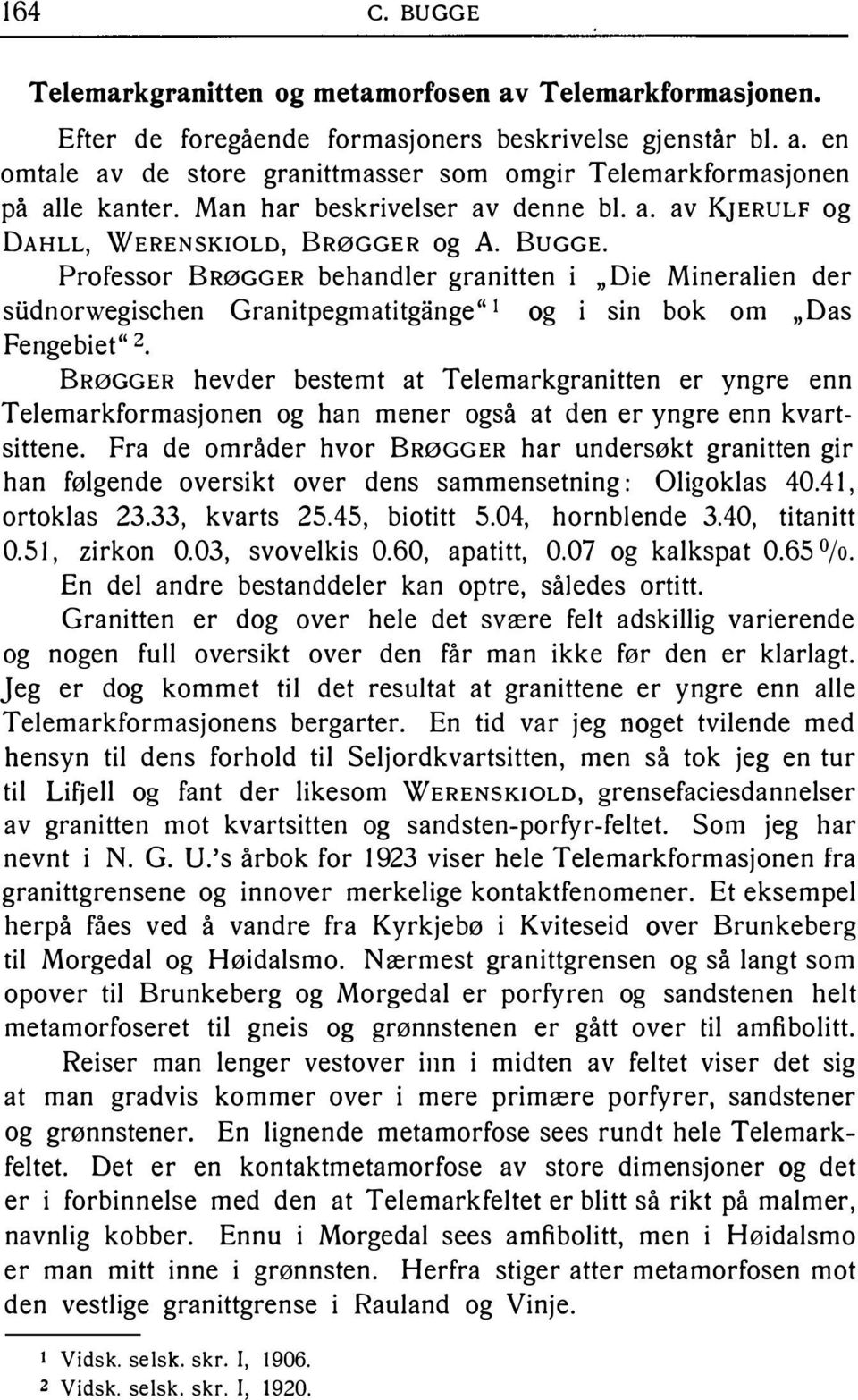 Professor BRØGGER behandler granitten i "Die Mineralien der siidnorwegischen Granitpegmatitgange" 1 og i sin bok om "Das Fenge biet" z.