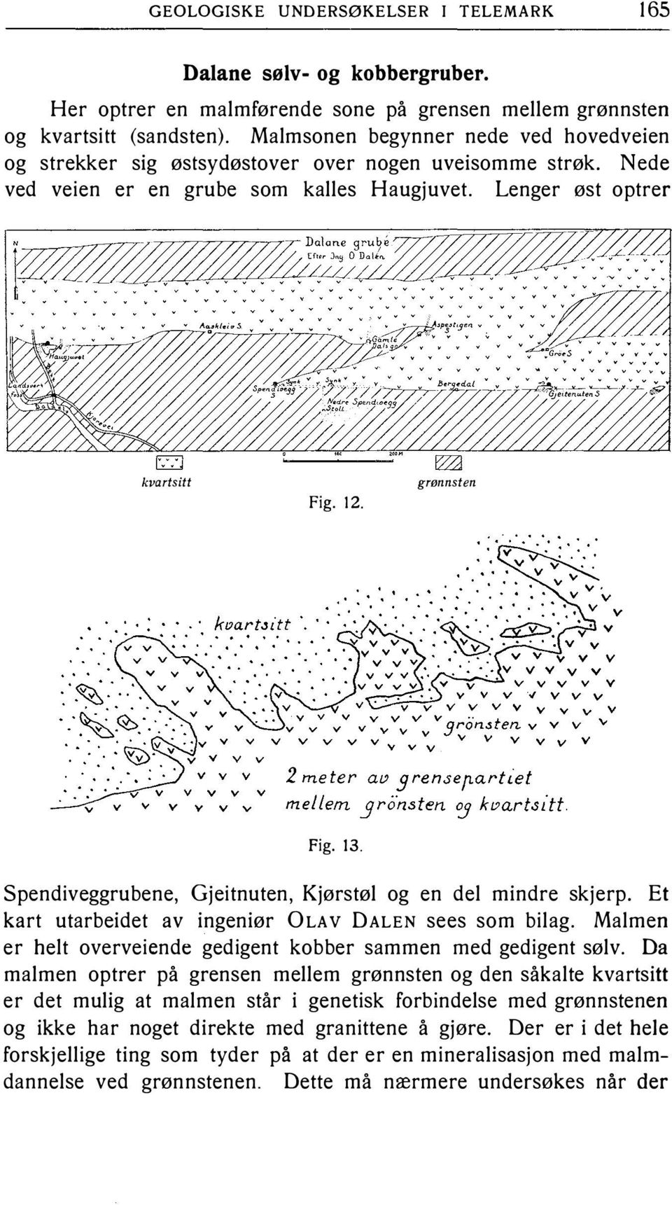 13. Spendiveggrubene, Gjeitnuten, Kjørstøl og en del mindre skjerp. Et kart utarbeidet av ingeniør OLAV DALEN sees som bilag. Malmen er helt overveiende gedigent kobber sammen med gedigent sølv.