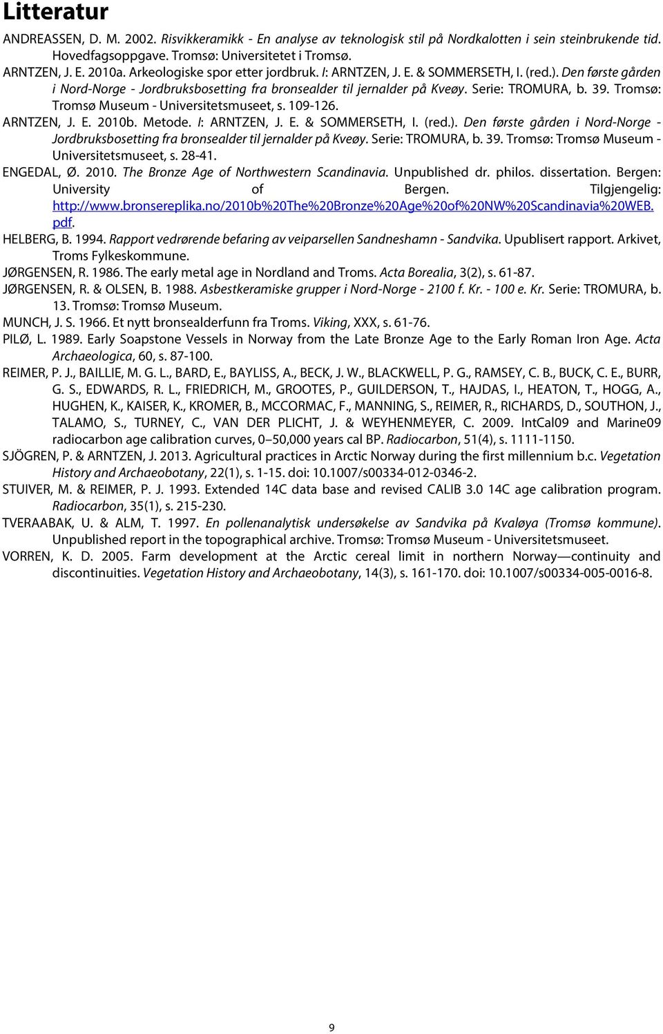 Tromsø: Tromsø Museum - Universitetsmuseet, s. 109-126. ARNTZEN, J. E. 2010b. Metode. I: ARNTZEN, J. E. & SOMMERSETH, I. (red.).