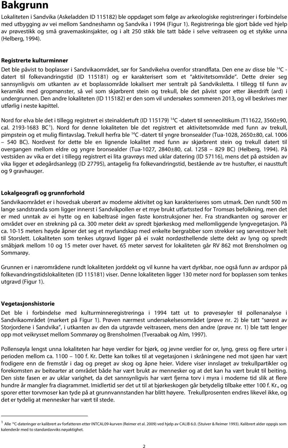 Registrerte kulturminner Det ble påvist to boplasser i Sandvikaområdet, sør for Sandvikelva ovenfor strandflata.