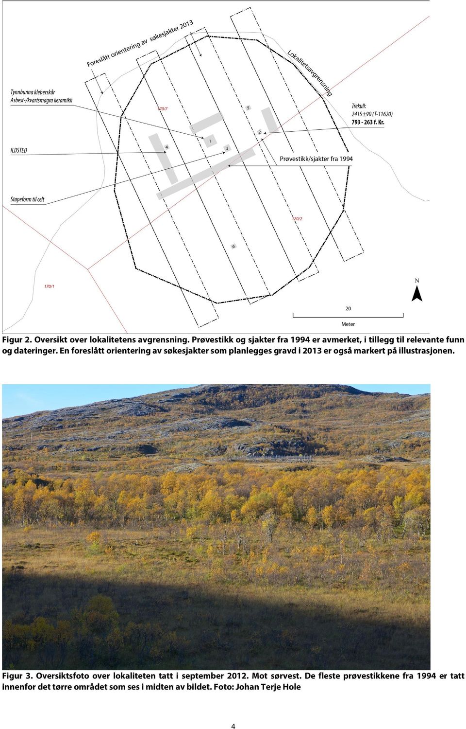 En foreslått orientering av søkesjakter som planlegges gravd i 2013 er også markert på illustrasjonen.