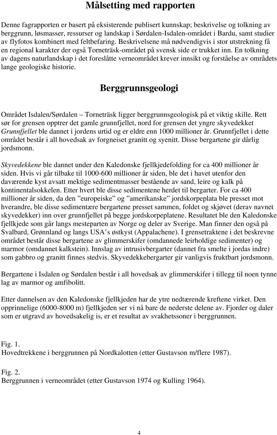 En tolkning av dagens naturlandskap i det foreslåtte verneområdet krever innsikt og forståelse av områdets lange geologiske historie.