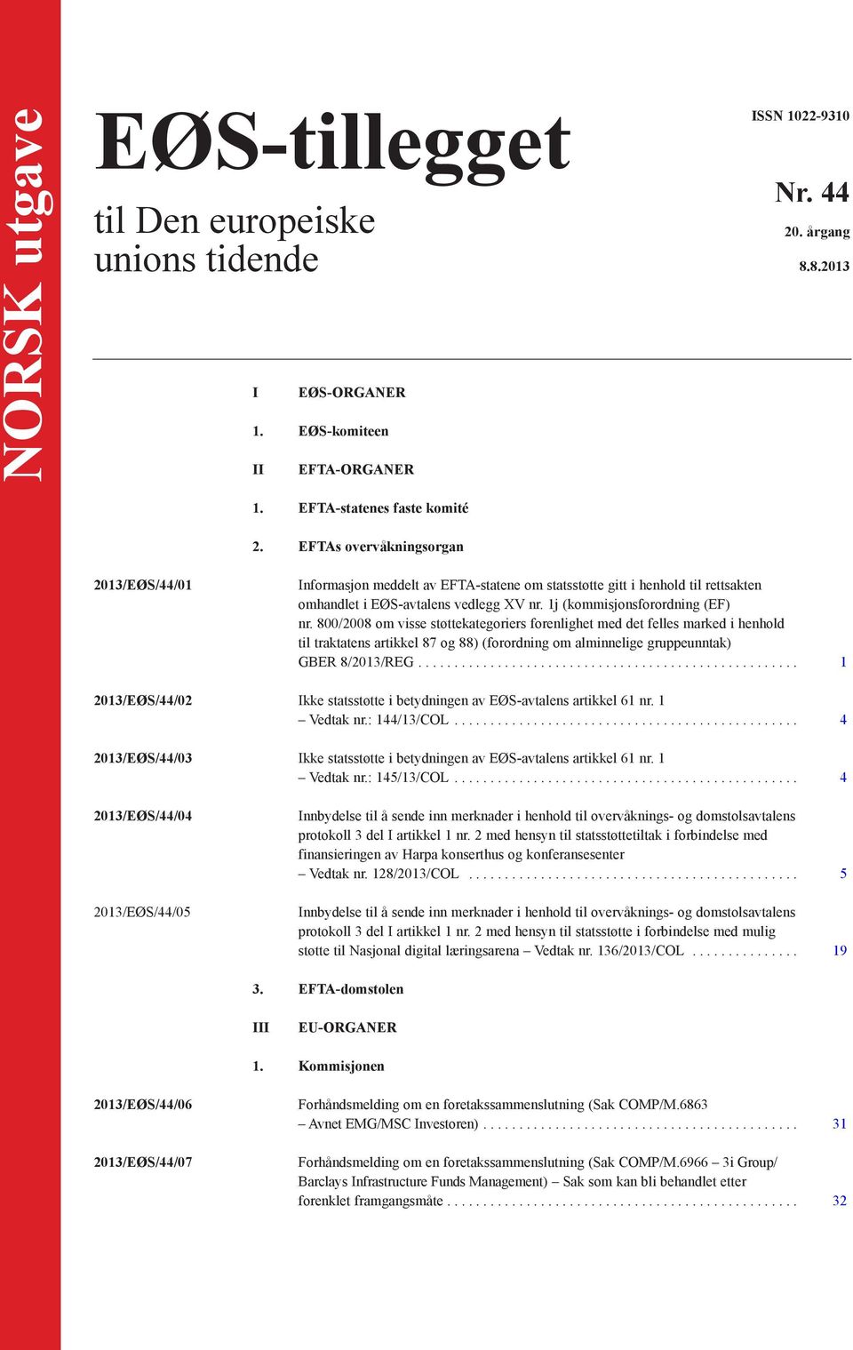 800/2008 om visse støttekategoriers forenlighet med det felles marked i henhold til traktatens artikkel 87 og 88) (forordning om alminnelige gruppeunntak) GBER 8/2013/REG.