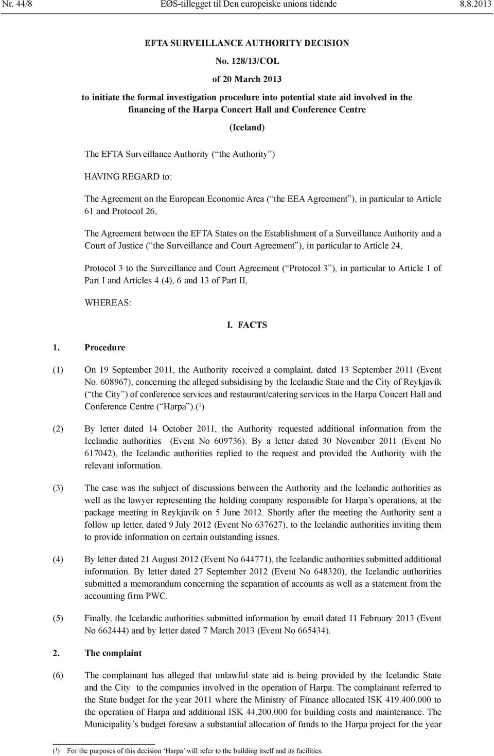 Surveillance Authority ( the Authority ) HAVING REGARD to: The Agreement on the European Economic Area ( the EEA Agreement ), in particular to Article 61 and Protocol 26, The Agreement between the