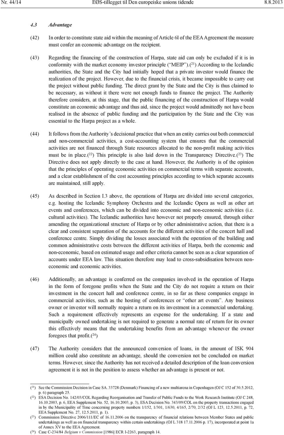 (43) Regarding the financing of the construction of Harpa, state aid can only be excluded if it is in conformity with the market economy investor principle ( MEIP ).