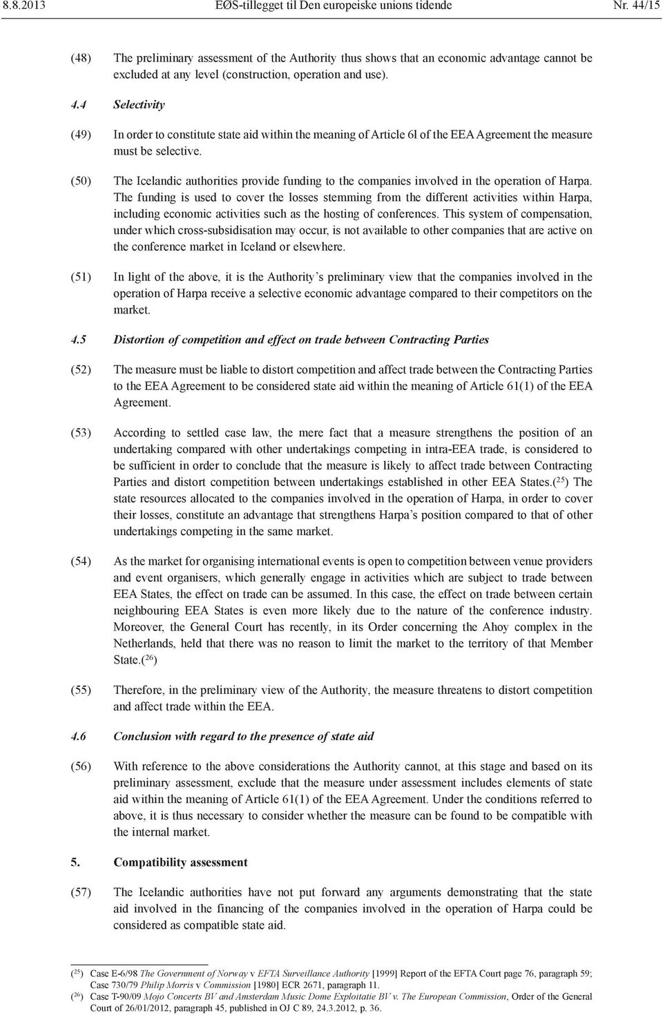 4 Selectivity (49) In order to constitute state aid within the meaning of Article 6l of the EEA Agreement the measure must be selective.