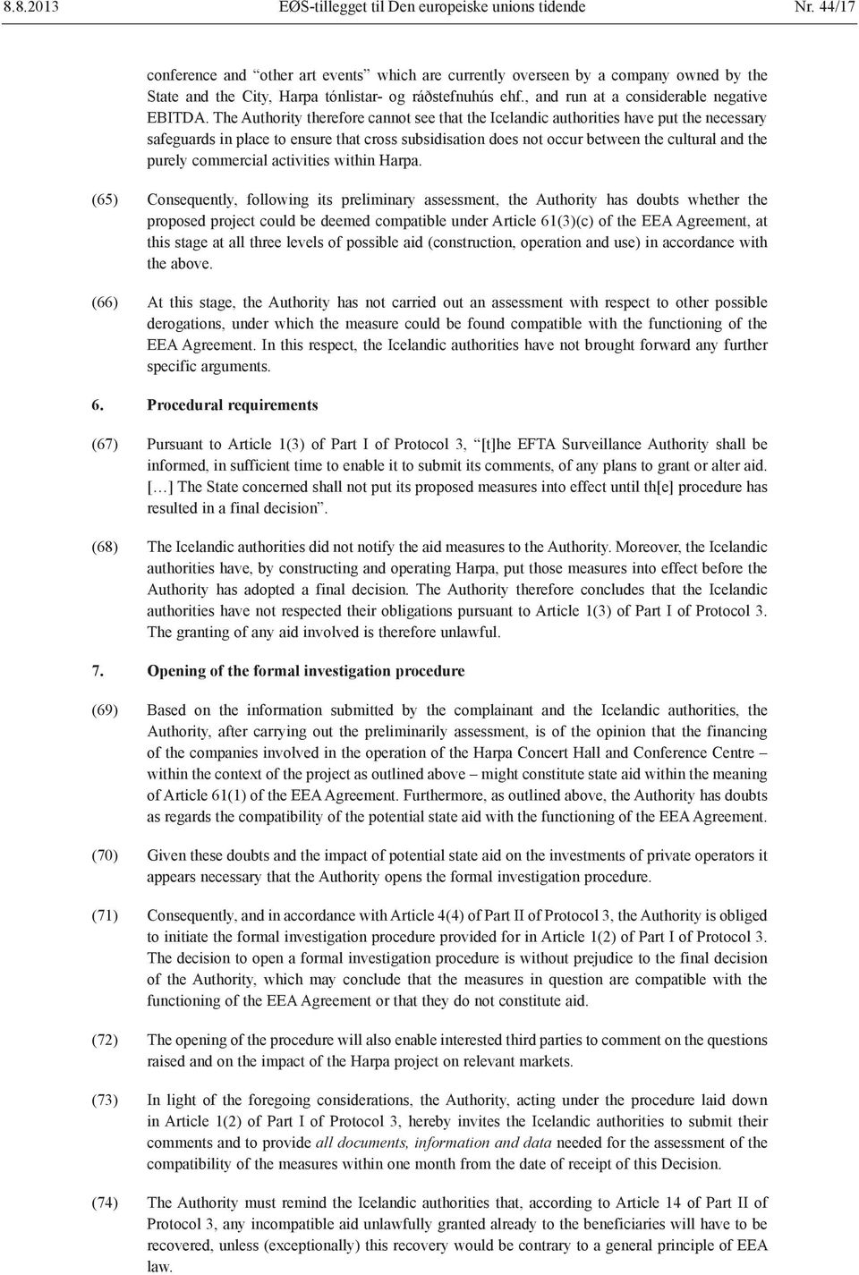 The Authority therefore cannot see that the Icelandic authorities have put the necessary safeguards in place to ensure that cross subsidisation does not occur between the cultural and the purely