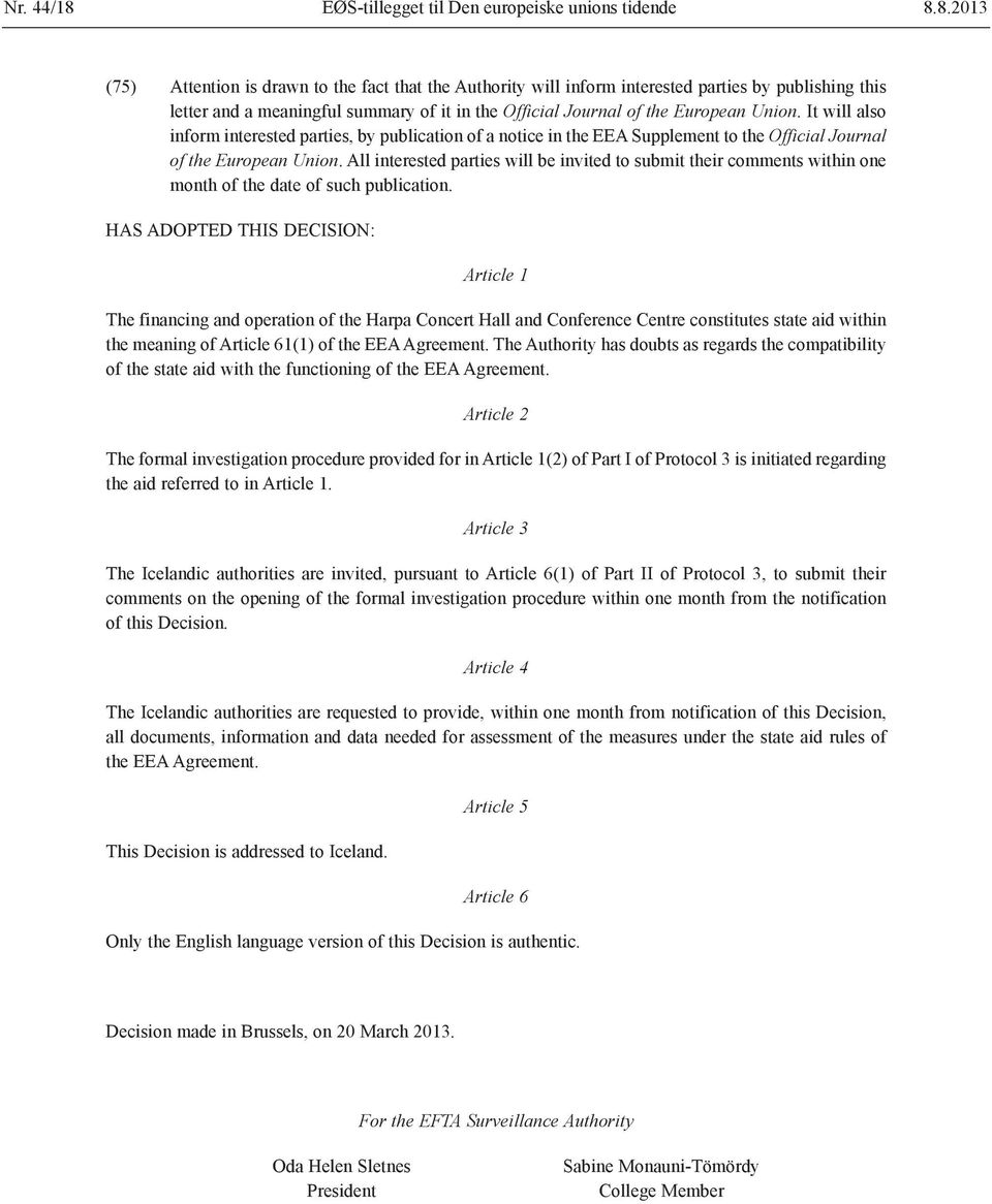 8.2013 (75) Attention is drawn to the fact that the Authority will inform interested parties by publishing this letter and a meaningful summary of it in the Official Journal of the European Union.