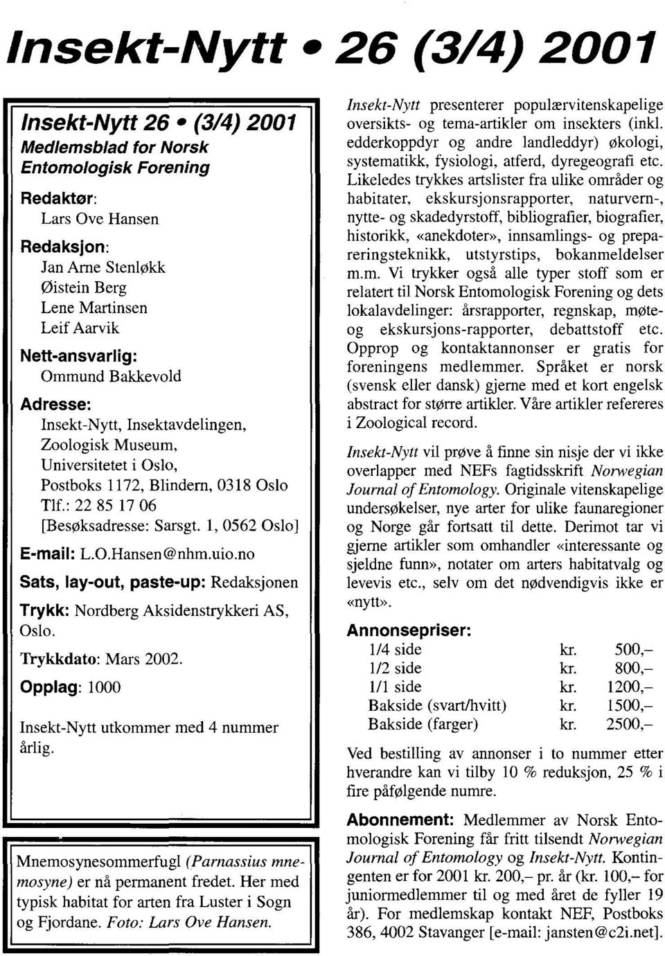 1,0562 Oslo] E-mail: L.O.Hansen@nhm.uio.no Sats, lay-out, paste-up: Redaksjonen Trykk: Nordberg Aksidenstrykkeri AS, Oslo. Trykkdato: Mars 2002. Opplag: 1000 Insekt-Nytt utkommer med 4 nummer årlig.