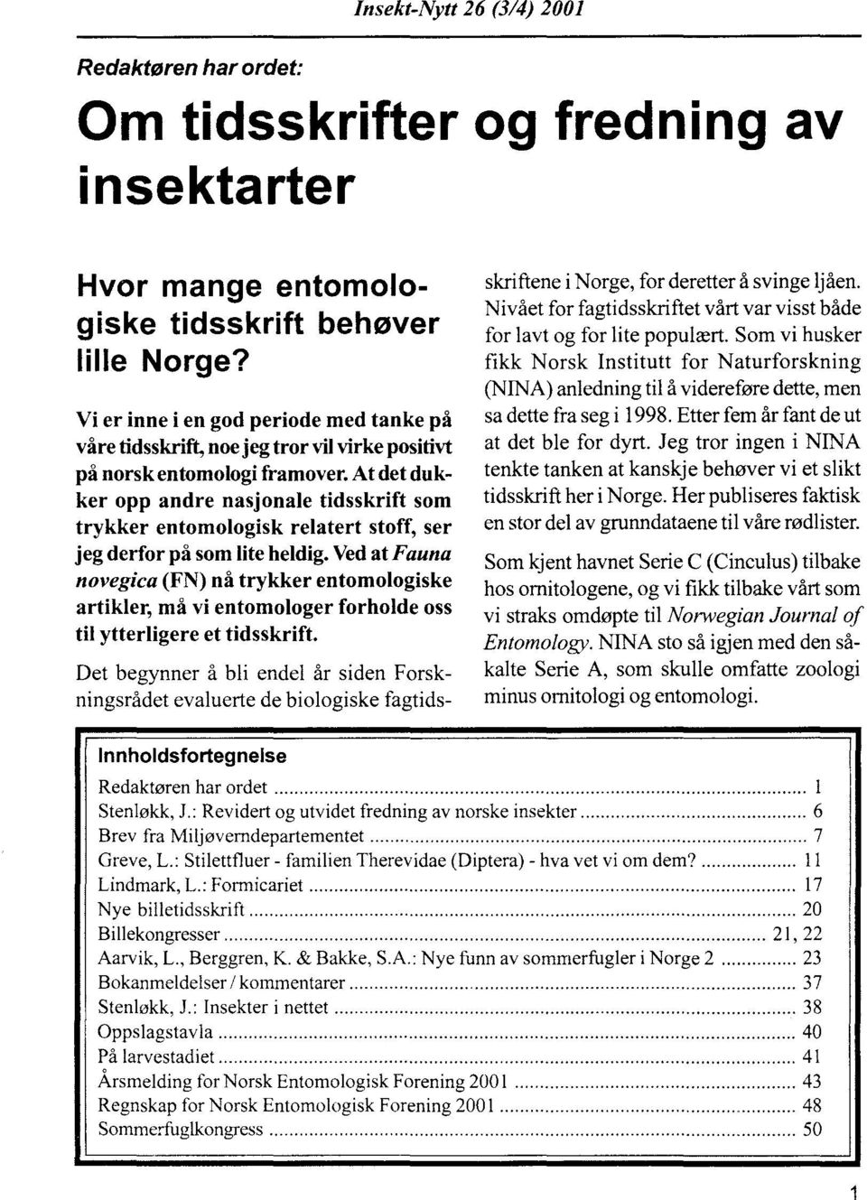 At det dukker opp andre nasjonale tidsskrift som trykker entomologisk relatert stoff, ser jeg derfor på som lite heldig.