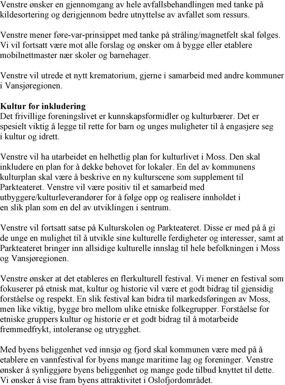 Venstre vil utrede et nytt krematorium, gjerne i samarbeid med andre kommuner i Vansjøregionen. Kultur for inkludering Det frivillige foreningslivet er kunnskapsformidler og kulturbærer.