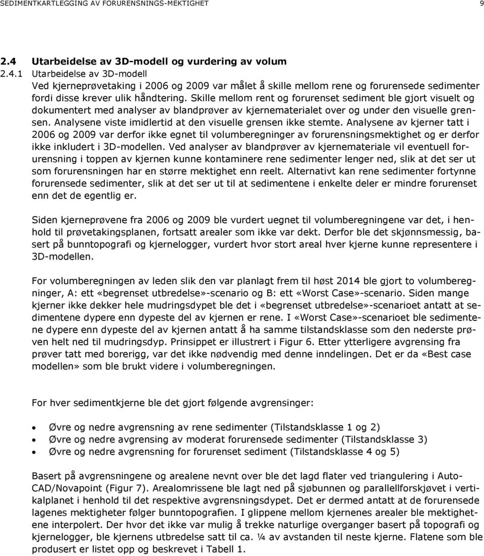 1 Utarbeidelse av 3D-modell Ved kjerneprøvetaking i 2006 og 2009 var målet å skille mellom rene og forurensede er fordi disse krever ulik håndtering.