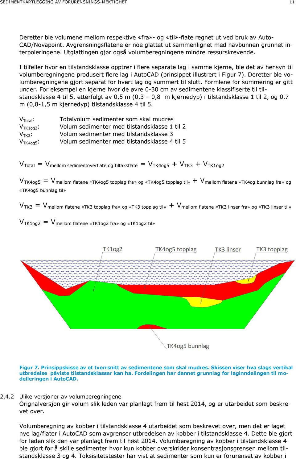 I tilfeller hvor en tilstandsklasse opptrer i flere separate lag i samme kjerne, ble det av hensyn til volumberegningene produsert flere lag i AutoCAD (prinsippet illustrert i Figur 7).