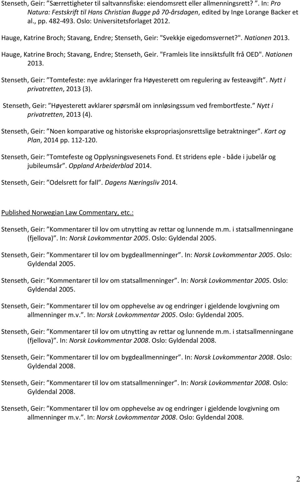 Nationen 2013. Stenseth, Geir: Tomtefeste: nye avklaringer fra Høyesterett om regulering av festeavgift. Nytt i privatretten, 2013 (3).