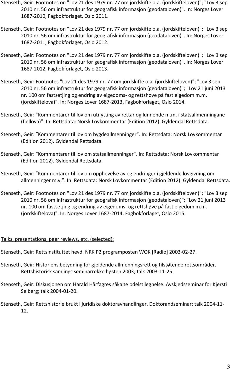 Stenseth, Geir: Footnotes "Lov 21 des 1979 nr. 77 om jordskifte o.a. (jordskifteloven)"; "Lov 3 sep 2010 nr. 56 om infrastruktur for geografisk informasjon (geodataloven)"; "Lov 21 juni 2013 nr.