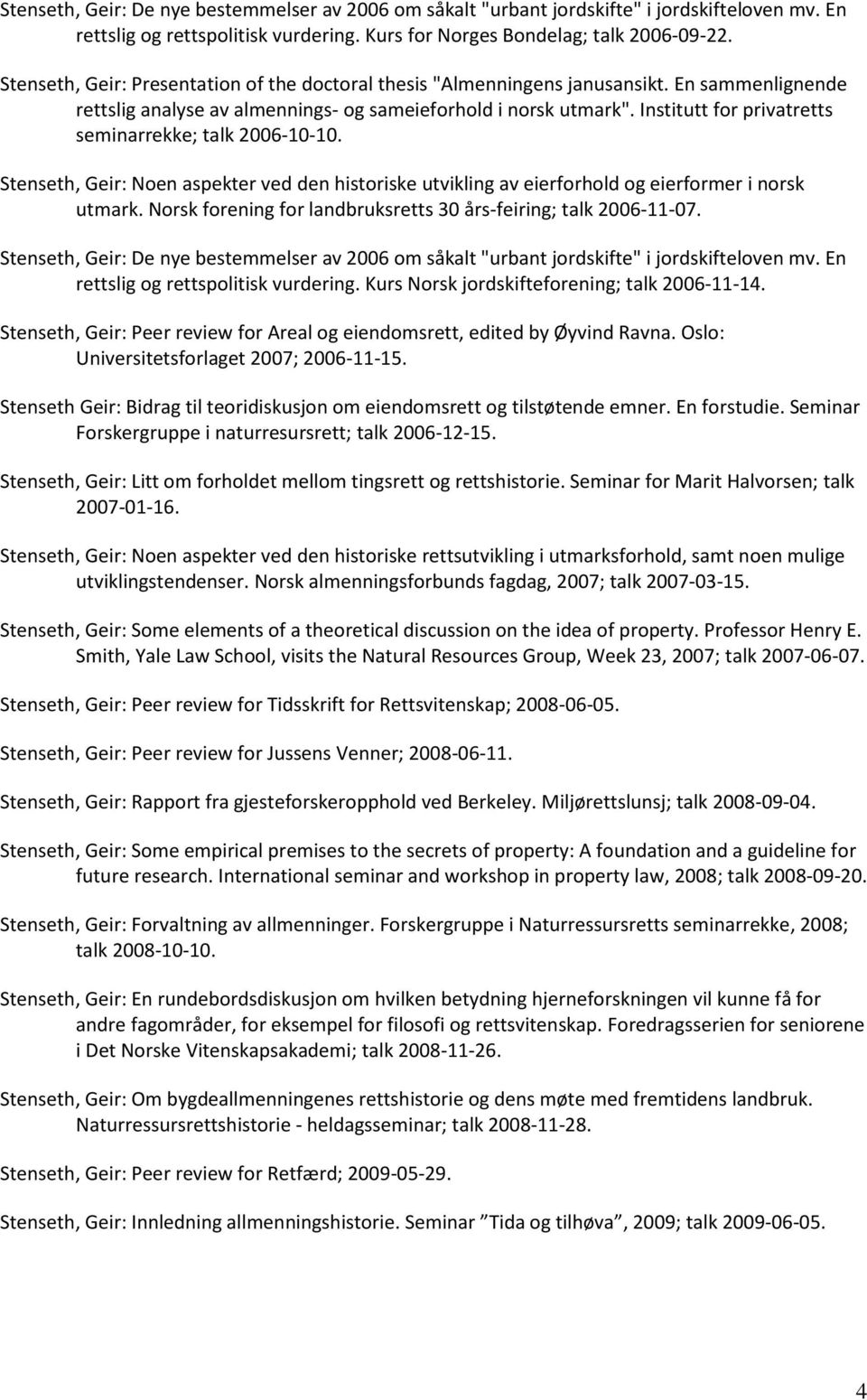 Institutt for privatretts seminarrekke; talk 2006-10-10. Stenseth, Geir: Noen aspekter ved den historiske utvikling av eierforhold og eierformer i norsk utmark.