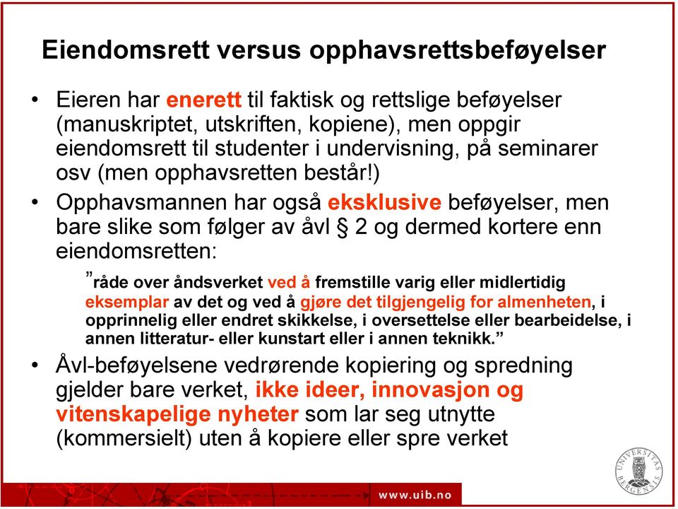 ) Opphavsmannen har også eksklusive beføyelser, men bare slike som følger av åvl 2 og dermed kortere enn eiendomsretten: råde over åndsverket ved å fremstille varig eller midlertidig eksemplar av det