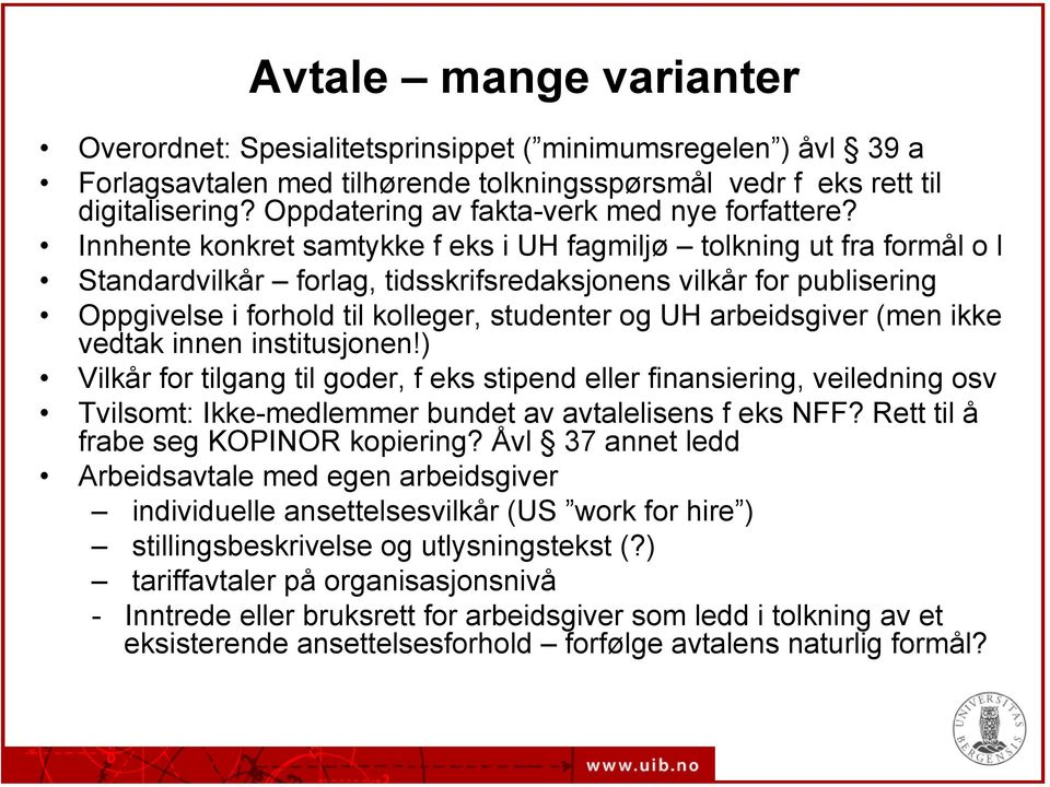 Innhente konkret samtykke f eks i UH fagmiljø tolkning ut fra formål o l Standardvilkår forlag, tidsskrifsredaksjonens vilkår for publisering Oppgivelse i forhold til kolleger, studenter og UH