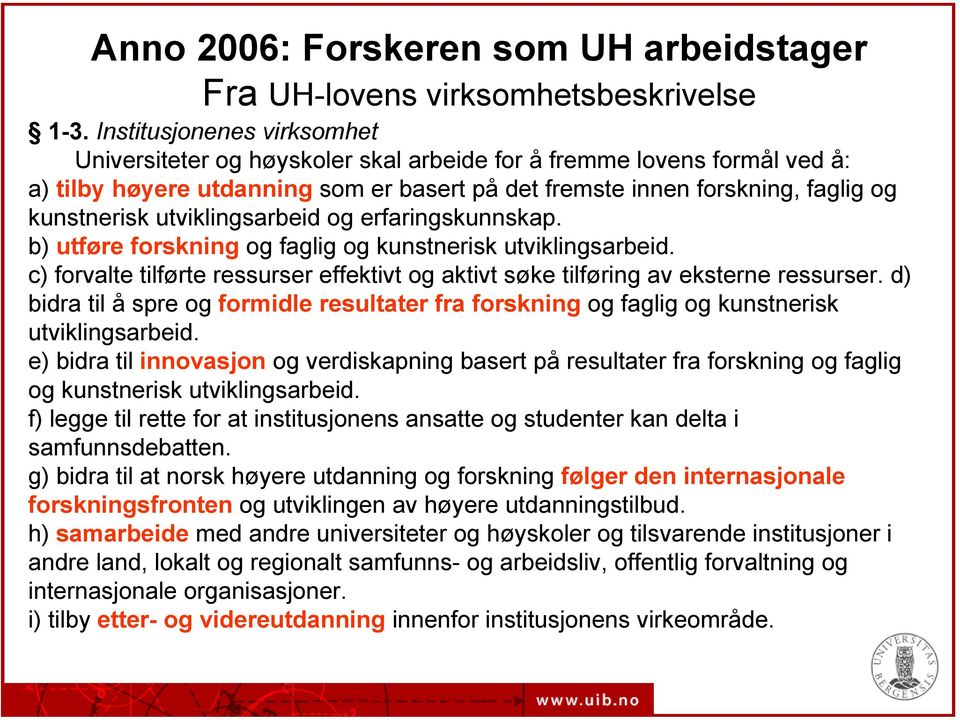 utviklingsarbeid og erfaringskunnskap. b) utføre forskning og faglig og kunstnerisk utviklingsarbeid. c) forvalte tilførte ressurser effektivt og aktivt søke tilføring av eksterne ressurser.