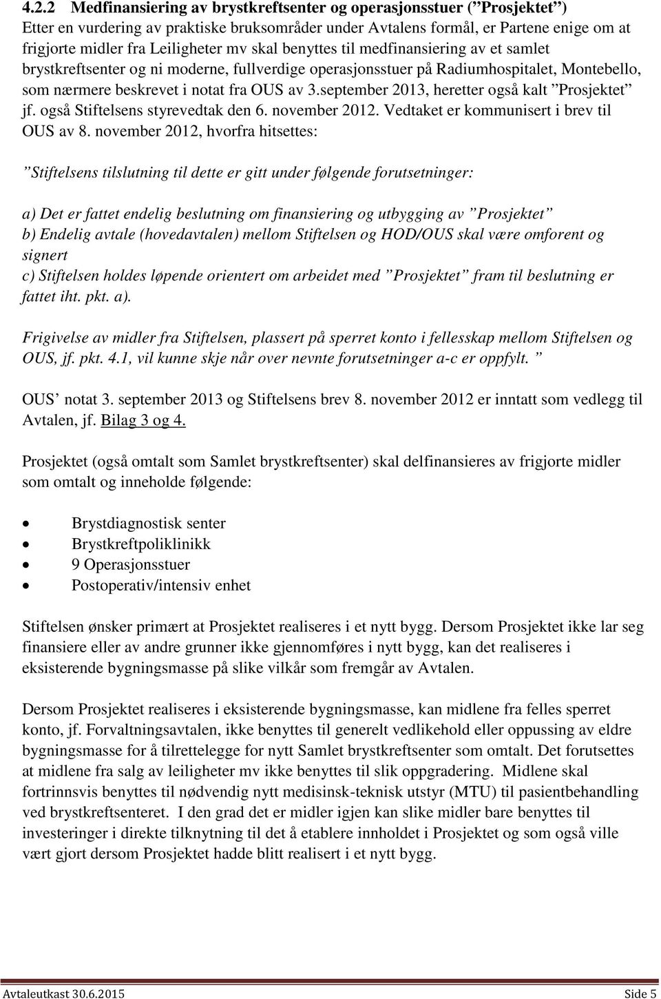 september 2013, heretter også kalt Prosjektet jf. også Stiftelsens styrevedtak den 6. november 2012. Vedtaket er kommunisert i brev til OUS av 8.