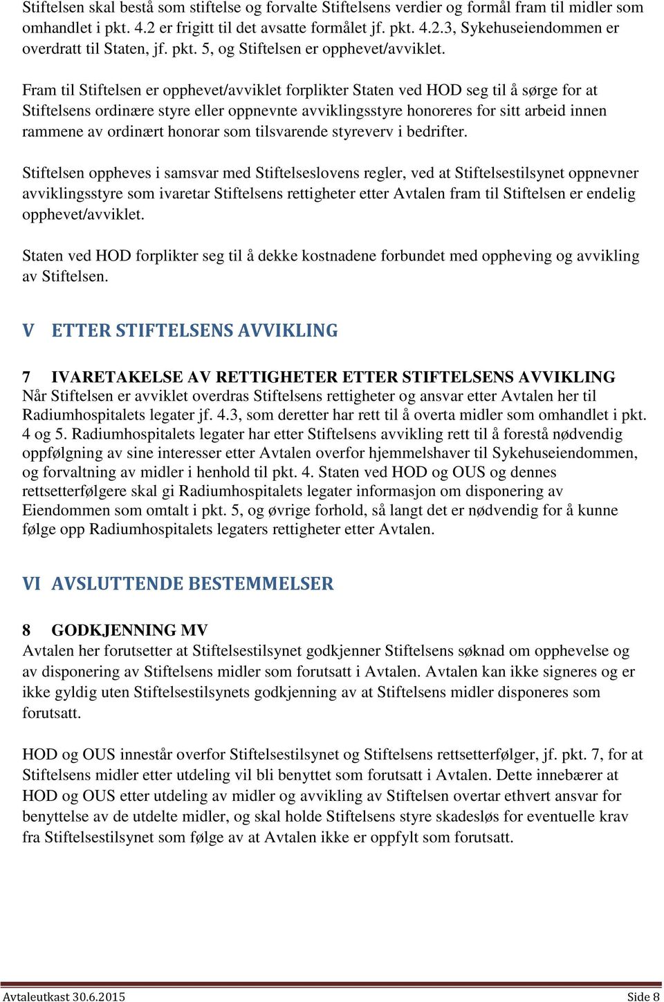 Fram til Stiftelsen er opphevet/avviklet forplikter Staten ved HOD seg til å sørge for at Stiftelsens ordinære styre eller oppnevnte avviklingsstyre honoreres for sitt arbeid innen rammene av