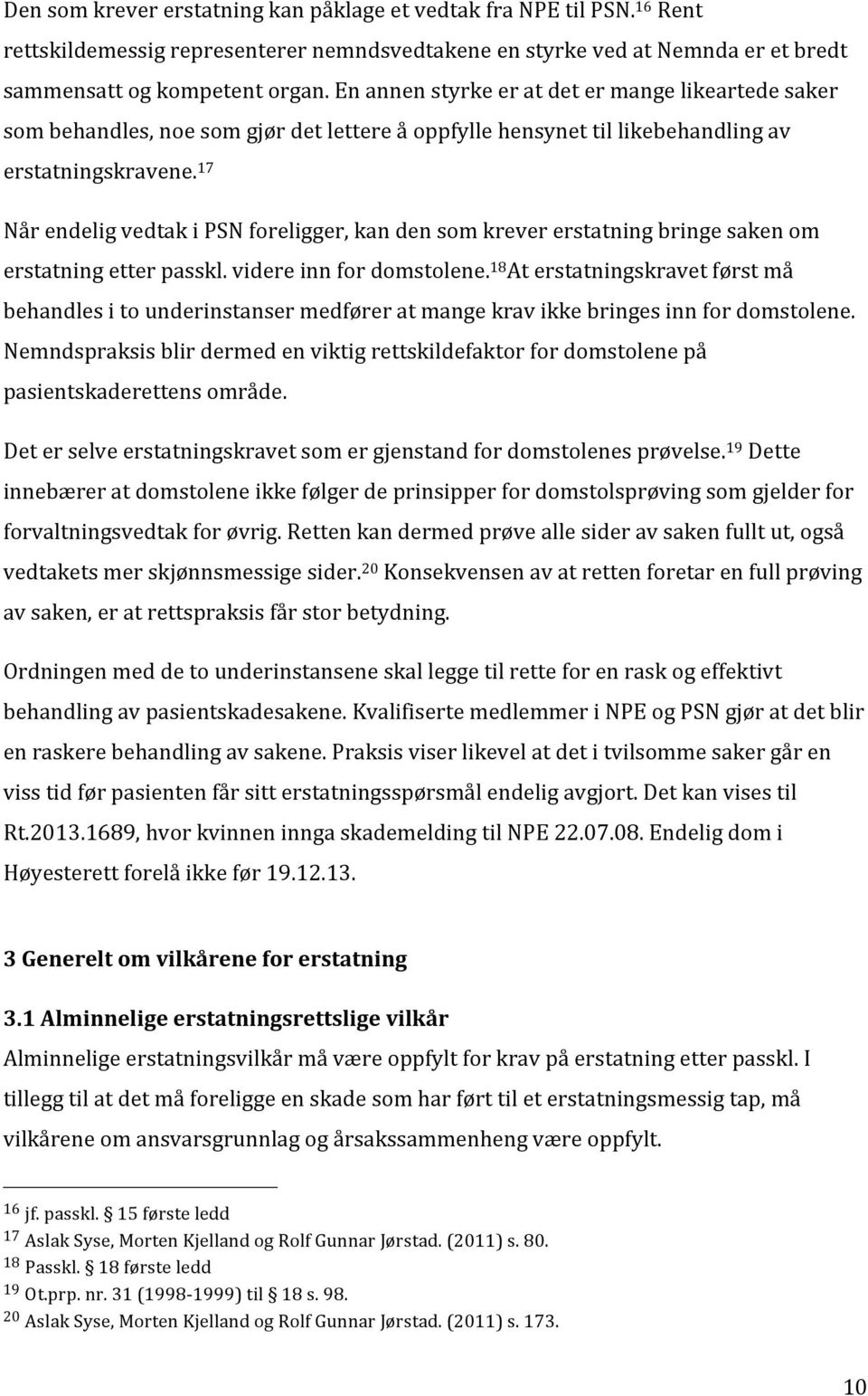 17 Når endelig vedtak i PSN foreligger, kan den som krever erstatning bringe saken om erstatning etter passkl. videre inn for domstolene.