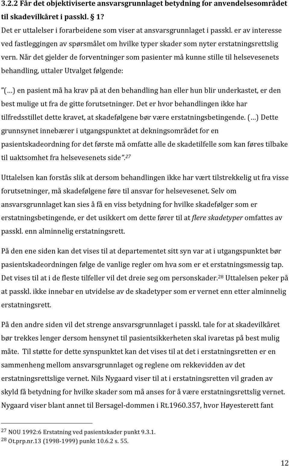 Når det gjelder de forventninger som pasienter må kunne stille til helsevesenets behandling, uttaler Utvalget følgende: ( ) en pasient må ha krav på at den behandling han eller hun blir underkastet,