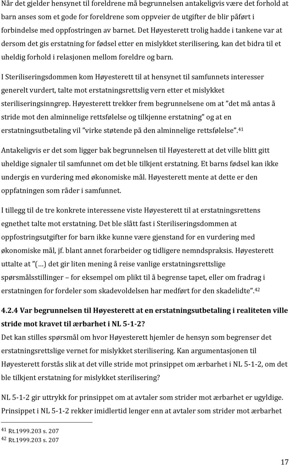 Det Høyesterett trolig hadde i tankene var at dersom det gis erstatning for fødsel etter en mislykket sterilisering, kan det bidra til et uheldig forhold i relasjonen mellom foreldre og barn.