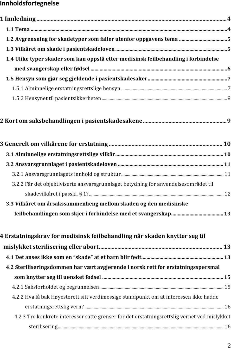 5 Hensyn som gjør seg gjeldende i pasientskadesaker... 7 1.5.1 Alminnelige erstatningsrettslige hensyn... 7 1.5.2 Hensynet til pasientsikkerheten... 8 2 Kort om saksbehandlingen i pasientskadesakene.