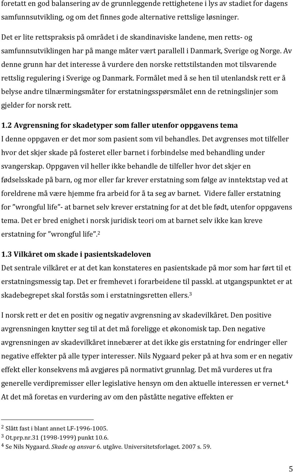 Av denne grunn har det interesse å vurdere den norske rettstilstanden mot tilsvarende rettslig regulering i Sverige og Danmark.