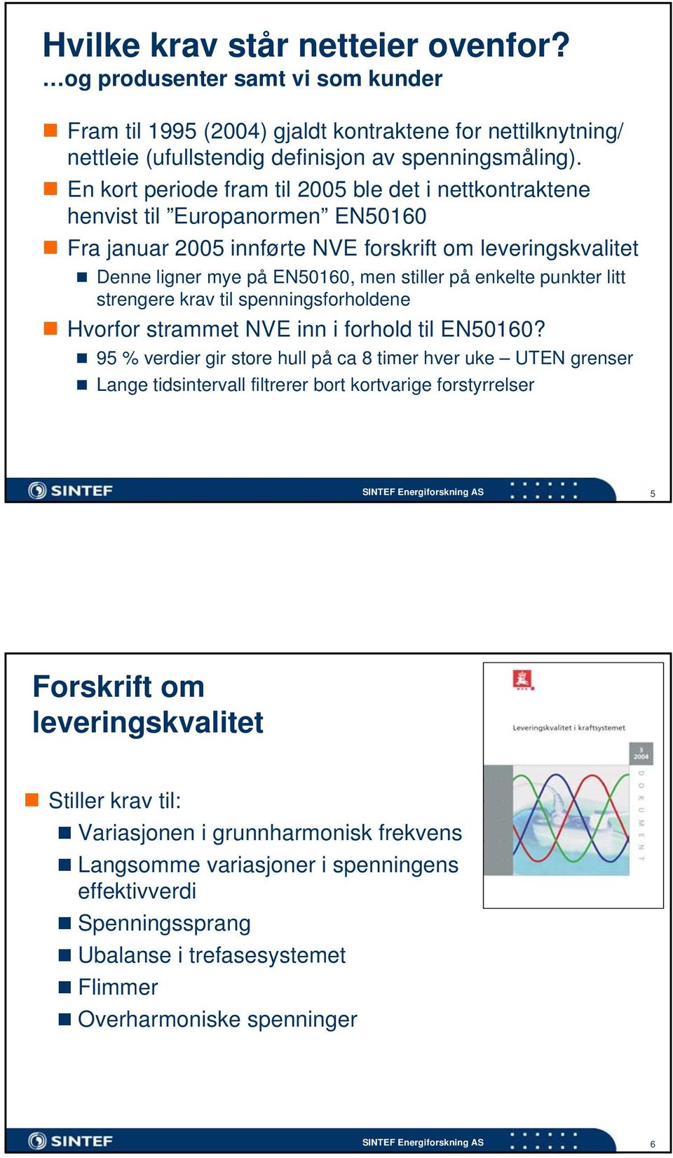 punkter litt strengere krav til spenningsforholdene Hvorfor strammet NE inn i forhold til EN50160?