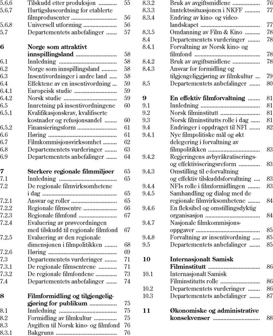 .. 59 6.4.2 Norsk studie... 59 6.5 Innretning på insentivordningene 60 6.5.1 Kvalifikasjonskrav, kvalifiserte kostnader og refusjonsandel... 60 6.5.2 Finansieringsform... 61 6.