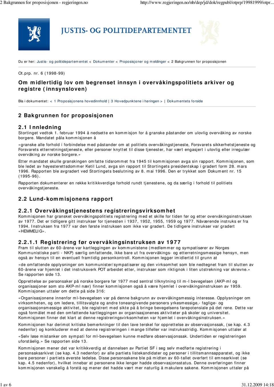 6 (1998-99) Om midlertidig lov om begrenset innsyn i overvåkingspolitiets arkiver og registre (innsynsloven) Bla i dokumentet: < 1 Proposisjonens hovedinnhold 3 Hovedpunktene i høringen > Dokumentets