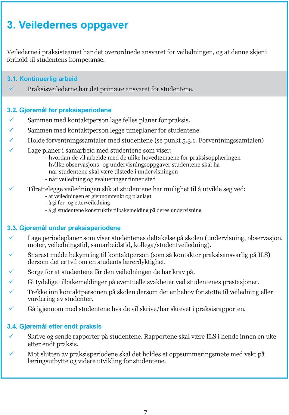 Sammen med kontaktperson legge timeplaner for studentene. Holde forventningssamtaler med studentene (se punkt 5.3.1.