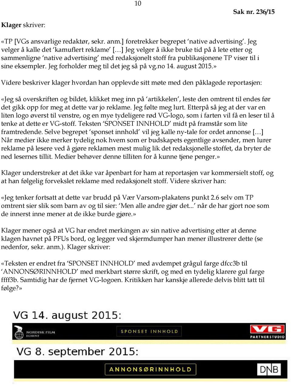 Jeg forholder meg til det jeg så på vg.no 14. august 2015.