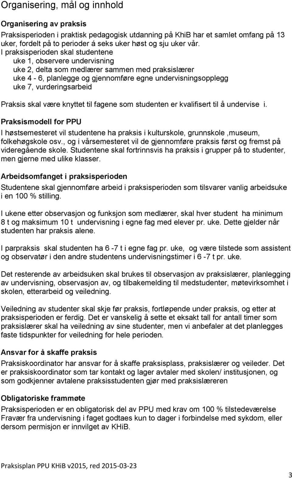 Praksis skal være knyttet til fagene som studenten er kvalifisert til å undervise i.