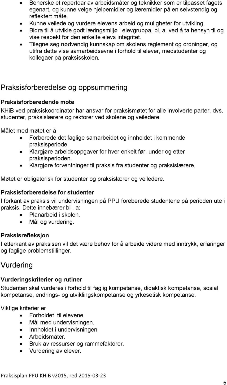 Tilegne seg nødvendig kunnskap om skolens reglement og ordninger, og utifra dette vise samarbeidsevne i forhold til elever, medstudenter og kollegaer på praksisskolen.