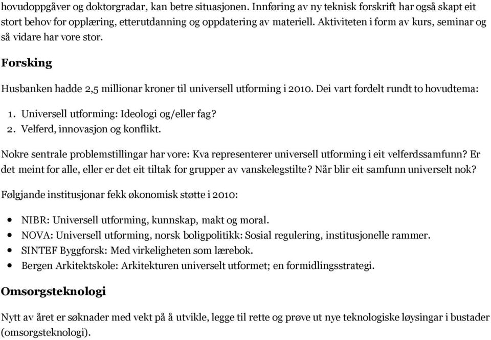 Universell utforming: Ideologi og/eller fag? 2. Velferd, innovasjon og konflikt. Nokre sentrale problemstillingar har vore: Kva representerer universell utforming i eit velferdssamfunn?