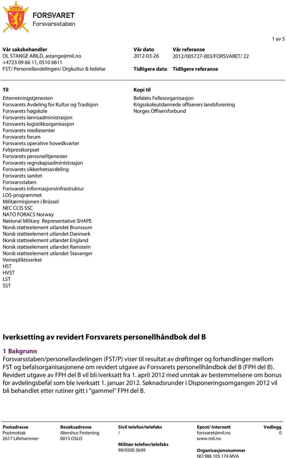 Kultur g Tradisjn Frsvarets høgskle Frsvarets lønnsadministrasjn Frsvarets lgistikkrganisasjn Frsvarets mediesenter Frsvarets frum Frsvarets perative hvedkvarter Feltprestkrpset Frsvarets