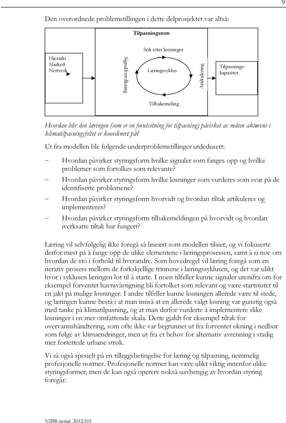 Ut fra modellen ble følgende underproblemstillinger utdedusert: Hvordan påvirker styringsform hvilke signaler som fanges opp og hvilke problemer som fortolkes som relevante?