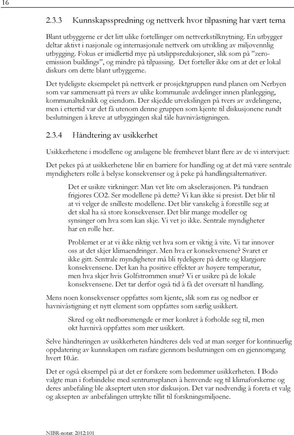 Fokus er imidlertid mye på utslippsreduksjoner, slik som på zeroemission buildings, og mindre på tilpassing. Det forteller ikke om at det er lokal diskurs om dette blant utbyggerne.