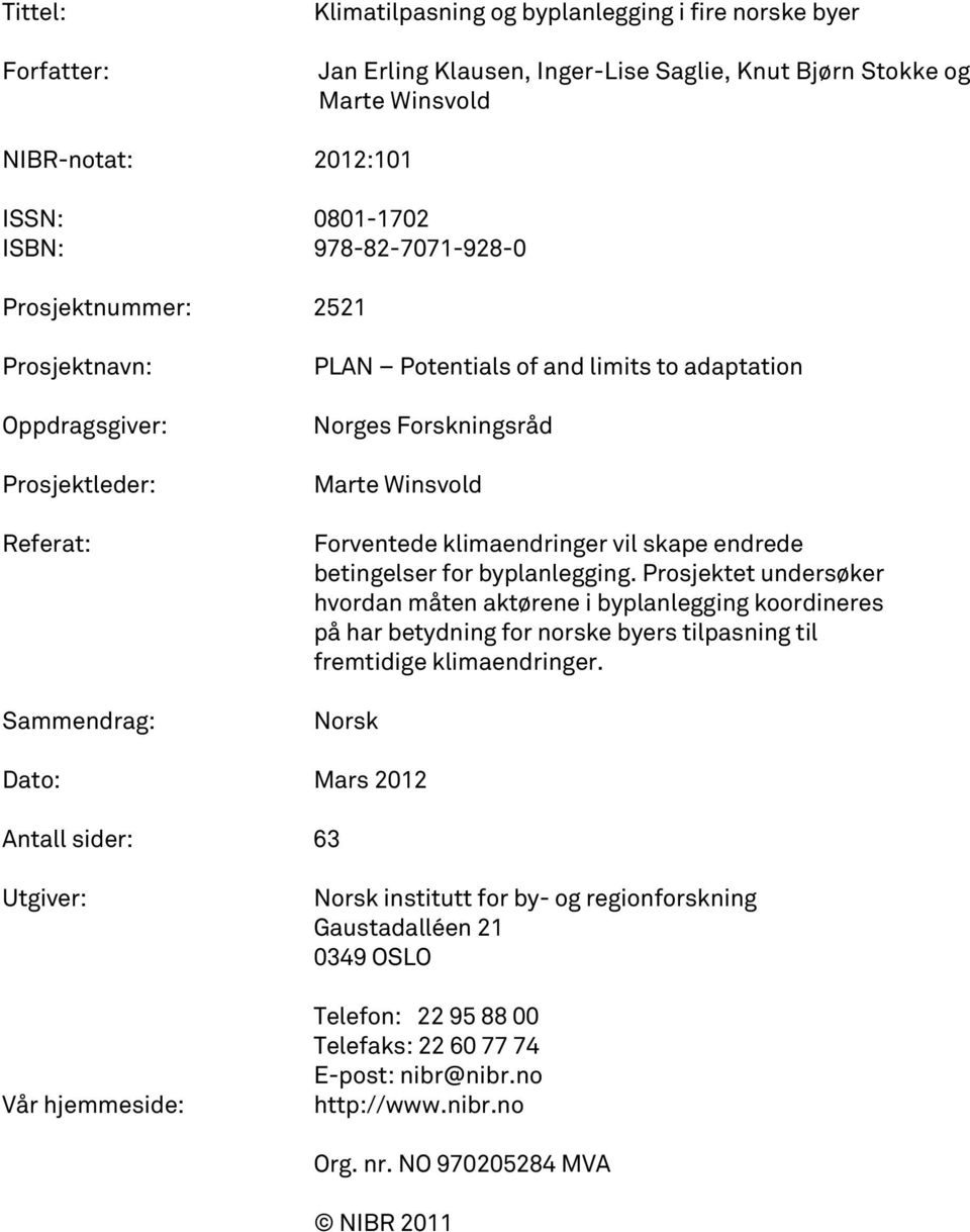 skape endrede betingelser for byplanlegging. Prosjektet undersøker hvordan måten aktørene i byplanlegging koordineres på har betydning for norske byers tilpasning til fremtidige klimaendringer.