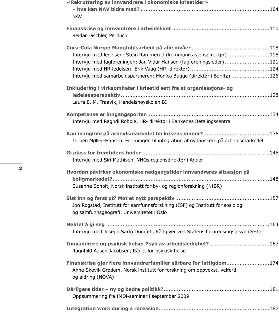 ..118 Intervju med fagforeningen: Jan Vidar Hansen (fagforeningsleder)...121 Intervju med HR-ledelsen: Erik Vaag (HR- direktør)...124 Intervju med samarbeidspartneren: Monica Bugge (direktør i Berlitz).