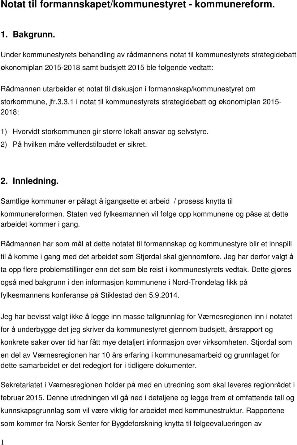 formannskap/kommunestyret om storkommune, jfr.3.3.1 i notat til kommunestyrets strategidebatt og økonomiplan 2015-2018: 1) Hvorvidt storkommunen gir større lokalt ansvar og selvstyre.