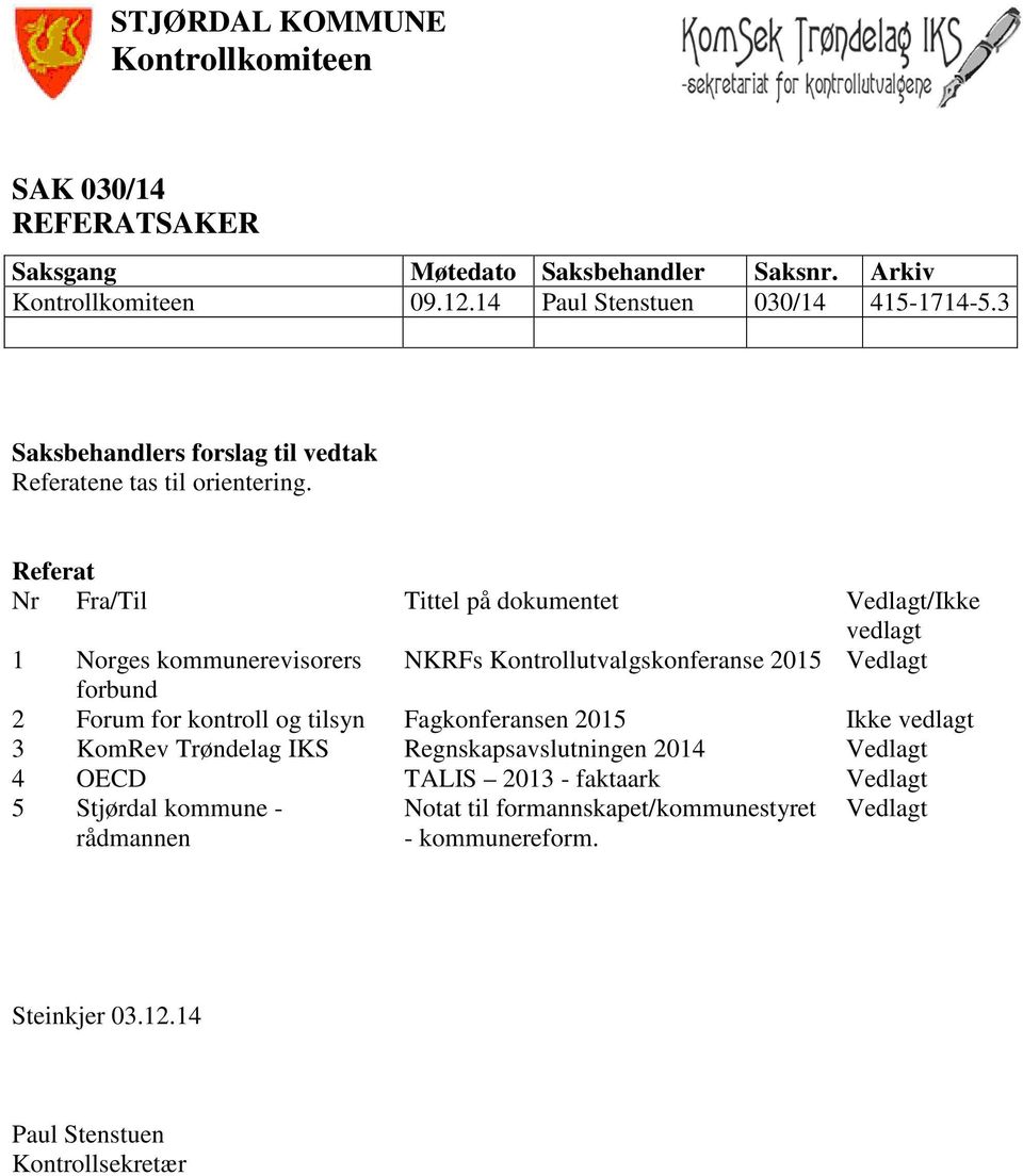 Referat Nr Fra/Til Tittel på dokumentet Vedlagt/Ikke vedlagt 1 Norges kommunerevisorers NKRFs Kontrollutvalgskonferanse 2015 Vedlagt forbund 2 Forum for kontroll og